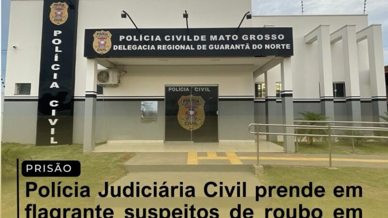 Guarantã do Norte: Polícia Judiciária Civil prende em flagrante suspeitos de roubo