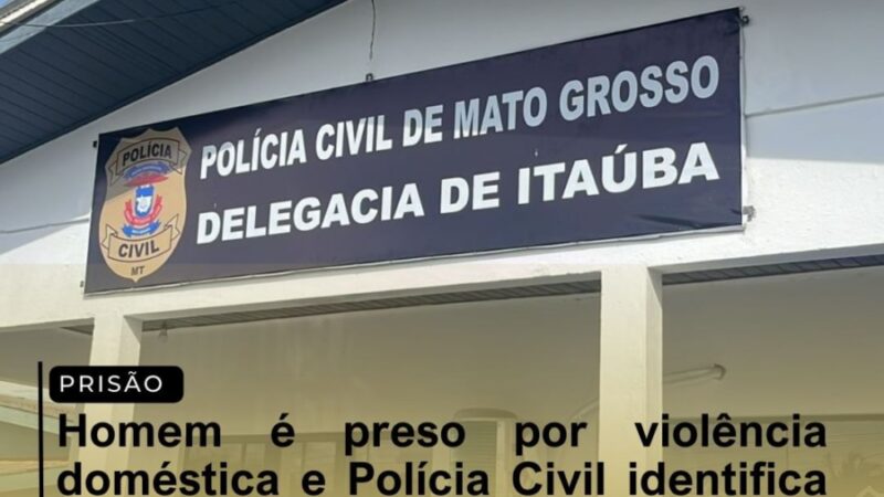 Itaúba: Homem é preso por violência doméstica e Polícia Civil identifica mandado por homicídios