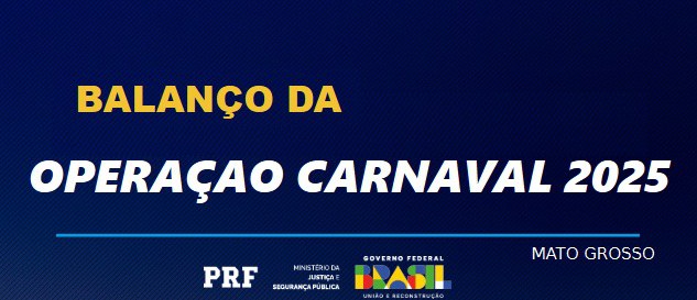 Operação Carnaval 2025 da PRF registra queda de 18% nos acidentes em Mato Grosso; Fiscalização intensa e combate ao crime marcam o período de feriado nas rodovias federais